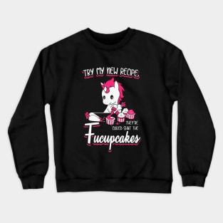 Try My New Recipe They Are Called Shut The Fucupcakes Unicorn Crewneck Sweatshirt